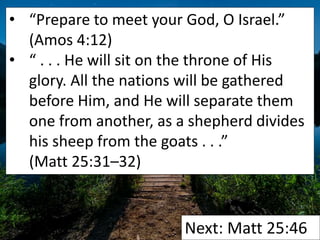 • “Prepare to meet your God, O Israel.”
(Amos 4:12)
• “ . . . He will sit on the throne of His
glory. All the nations will...