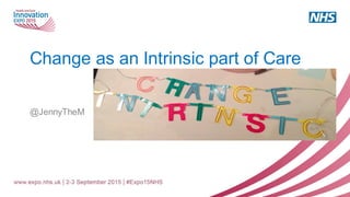 Change as an Intrinsic part of Care
@JennyTheM
 