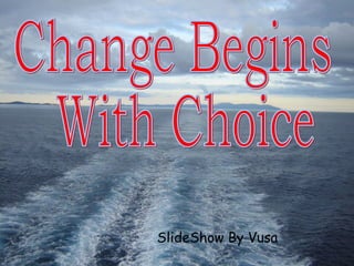 SlideShow By Vusa Change Begins With Choice 