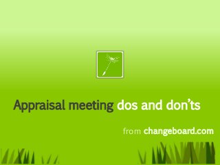 Appraisal meeting dos and don’ts
                  from changeboard.com
 