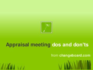 Appraisal meeting dos and don’ts

                 from changeboard.com
 