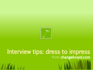 Interview tips: dress to impress
                 from changeboard.com
 