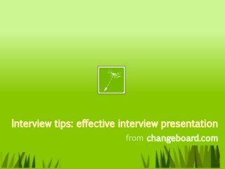 Interview tips: effective interview presentation
                          from changeboard.com
 