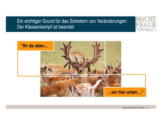 Ein wichtiger Grund für das Scheitern von Veränderungen:
Der Klassenkampf ist beendet


 "Ihr da oben…




                                             …wir hier unten…"


                                                     Change_braucht_Macht_2010.pptx   9
 