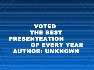 VOTED
THE BEST
PRESENTEATION
OF EVERY YEAR
AUTHOR: UNKNOWN
 
