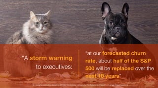 “A storm warning  
to executives:
“at our forecasted churn
rate, about half of the S&P
500 will be replaced over the
next ...
