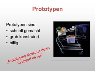 Prototypen
Prototypen sind
• schnell gemacht
• grob konstruiert
• billig
http://www.slideshare.net/whatidiscover/strategy-by-design
 
