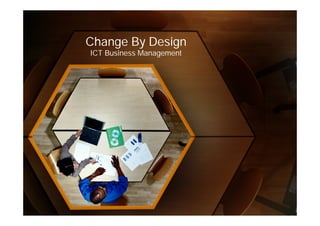 Change By Design
ICT Business Management
 