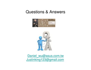 Questions & Answers




 Daniel_wu@asus.com.tw
Justinking123@gmail.com
 