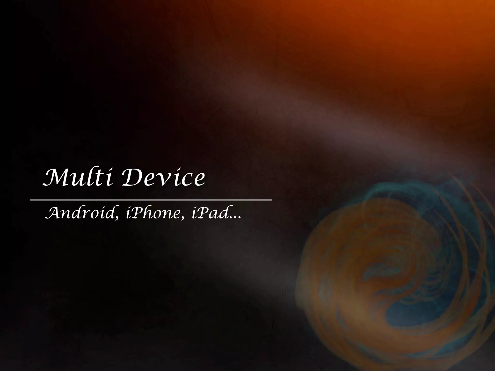 Multi Device Android, iPhone, iPad... 