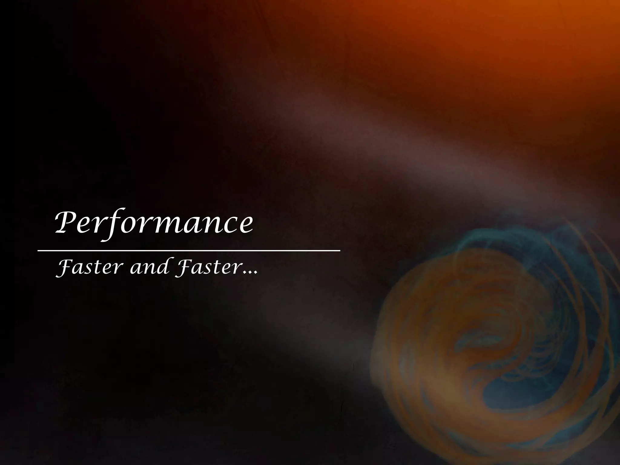 Performance Faster and Faster... 