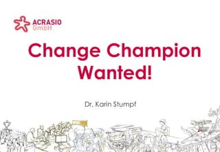 Acrasio logo area                              Client logo area




Change Champion
    Wanted!
                        Title area




                              Sub-title area




                    Dr. Karin Stumpf
                              Sub-title area
 