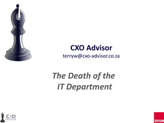 CXO Advisor
  terryw@cxo-advisor.co.za


The Death of the
 IT Department
 
