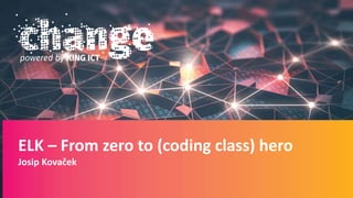 ELK – From zero to (coding class) hero
Josip Kovaček
 