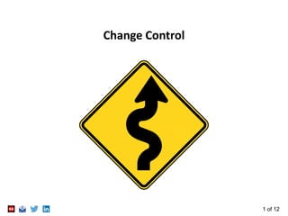 1 of 12
Change Control
 
