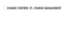 Change control Vs. Change control management | PPTX