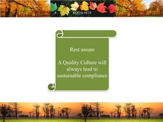Rest assure
A Quality Culture will
always lead to
sustainable compliance
 