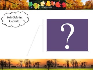 Soft Gelatin
Capsule
 