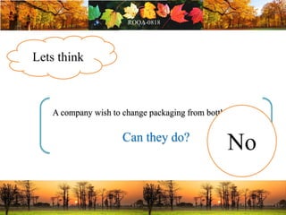 Lets think
A company wish to change packaging from bottle to blister
Can they do?
No
 