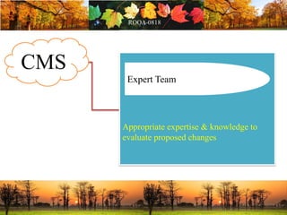 CMS
Appropriate expertise & knowledge to
evaluate proposed changes
Expert Team
 