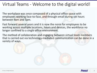 © Prosci. All Rights Reserved. 3
Virtual Teams - Welcome to the digital world!
The workplace was once composed of a physic...