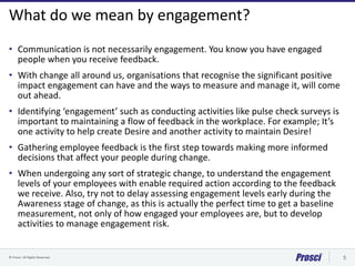 © Prosci. All Rights Reserved. 5
What do we mean by engagement?
• Communication is not necessarily engagement. You know yo...