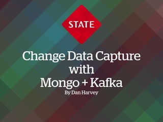 Change Data Capture
with
Mongo + Kafka
By Dan Harvey
 