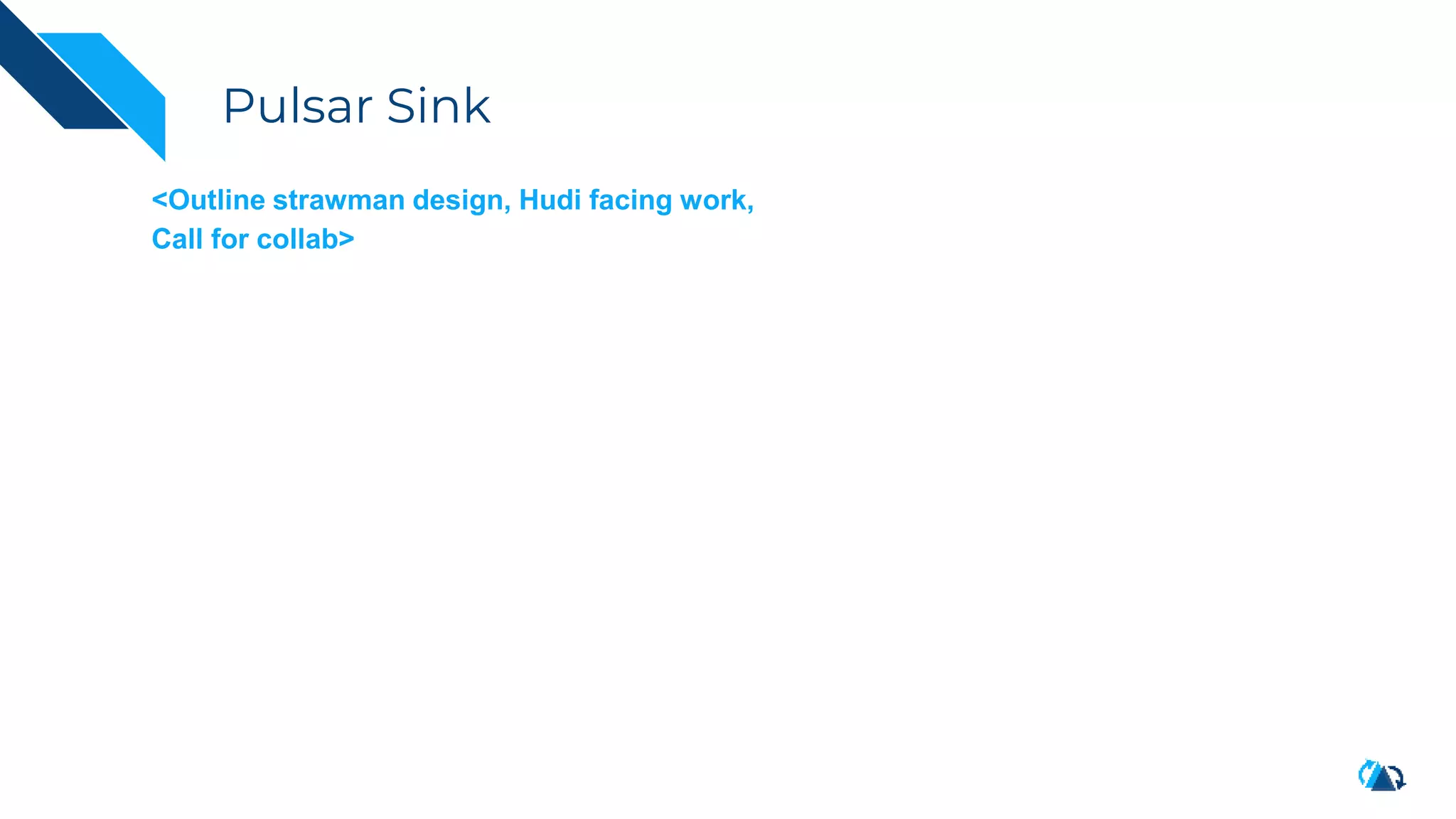 Pulsar Sink
<Outline strawman design, Hudi facing work,
Call for collab>
 