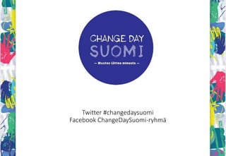 Twitter #changedaysuomi
Facebook ChangeDaySuomi-ryhmä
 