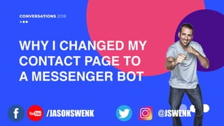 WHY I CHANGED MY
CONTACT PAGE TO
A MESSENGER BOT
/JASONSWENK @JSWENK
 