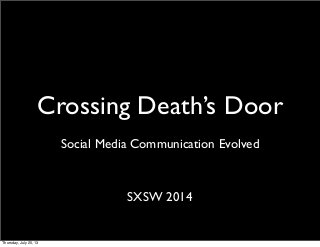 Crossing Death’s Door
SXSW 2014
Social Media Communication Evolved
Thursday, July 25, 13
 