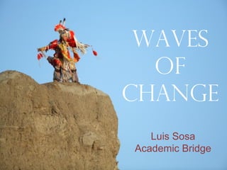 Waves
of
Change
Luis Sosa
Academic Bridge
 