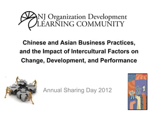 Chinese and Asian Business Practices,
and the Impact of Intercultural Factors on
Change, Development, and Performance
Annual Sharing Day 2012
 