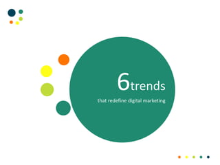 6trends
that redefine digital marketing
 