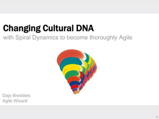 Changing Cultural DNA
with Spiral Dynamics to become thoroughly Agile

Dajo Breddels
Agile Wizard

2

 