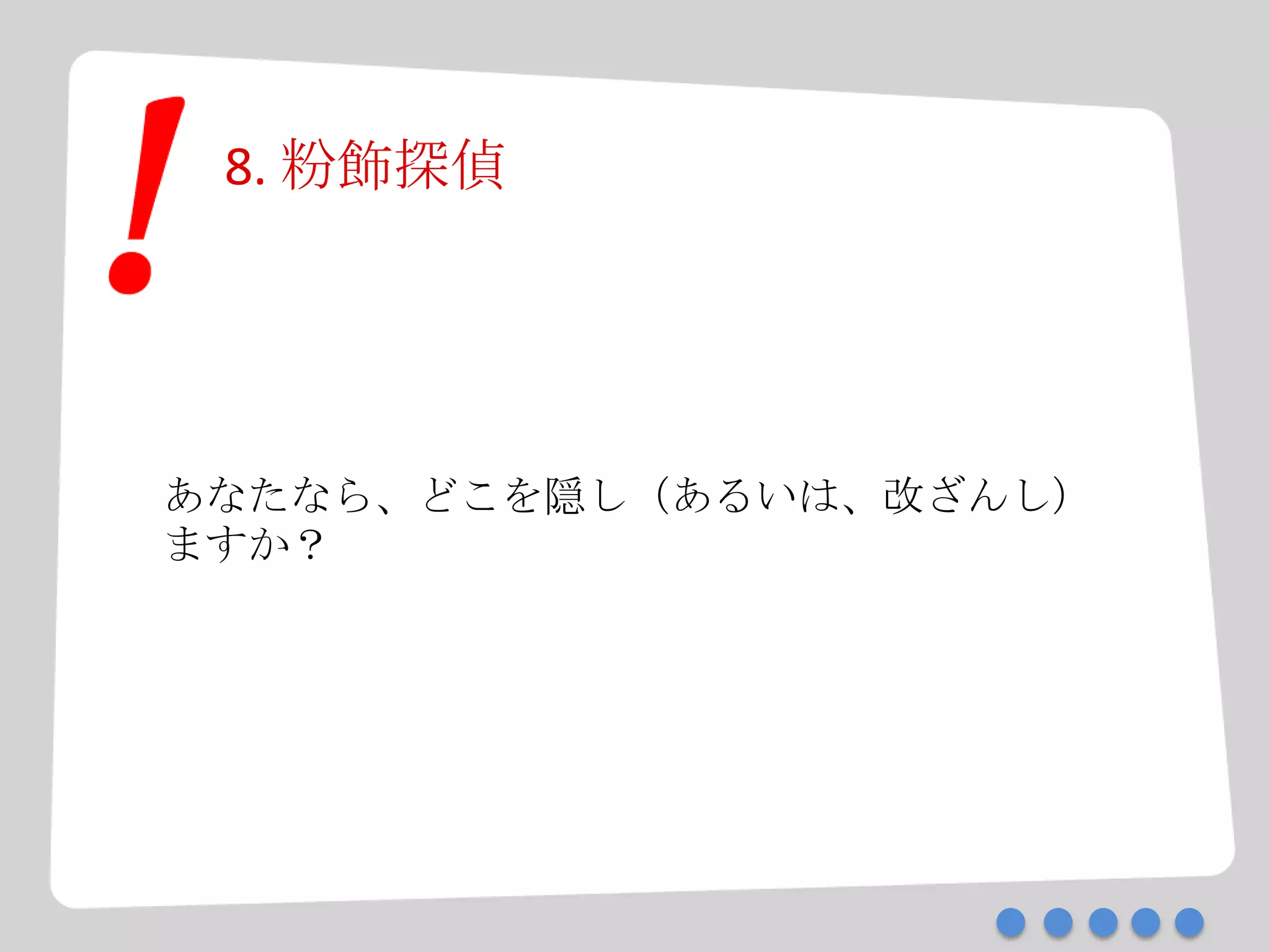 8. 粉飾探偵
あなたなら、どこを隠し（あるいは、改ざんし）
ますか？
 