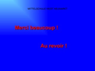 MITTELSCHULE WEST NEUMARKT Merci beaucoup ! Au revoir ! 