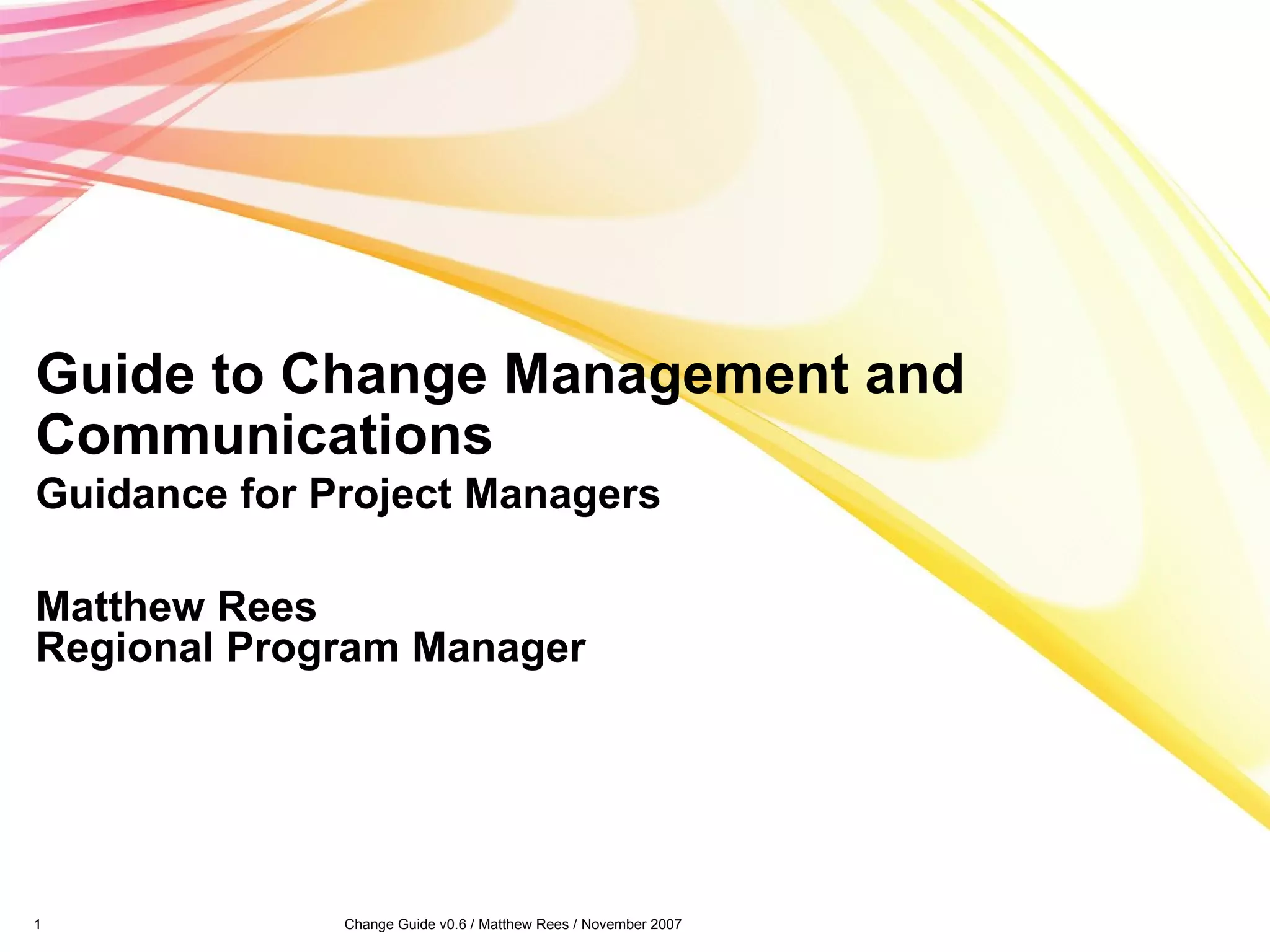 Guide to Change Management and Communications Guidance for Project Managers Matthew Rees Regional Program Manager 