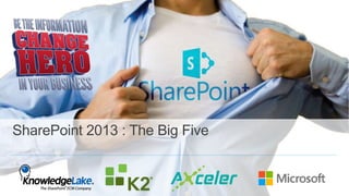 SharePoint 2013 : The Big Five
 