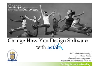 Change How You Design Software
          with
                               CEO talks about history,
                                      present and future
                            of the software design tool.
                    Kenji HIRANABE, CEO Change Vision, Inc.

                   Seeing is understanding.
 