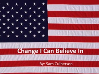 Change I Can Believe In
By: Sam Culberson
 