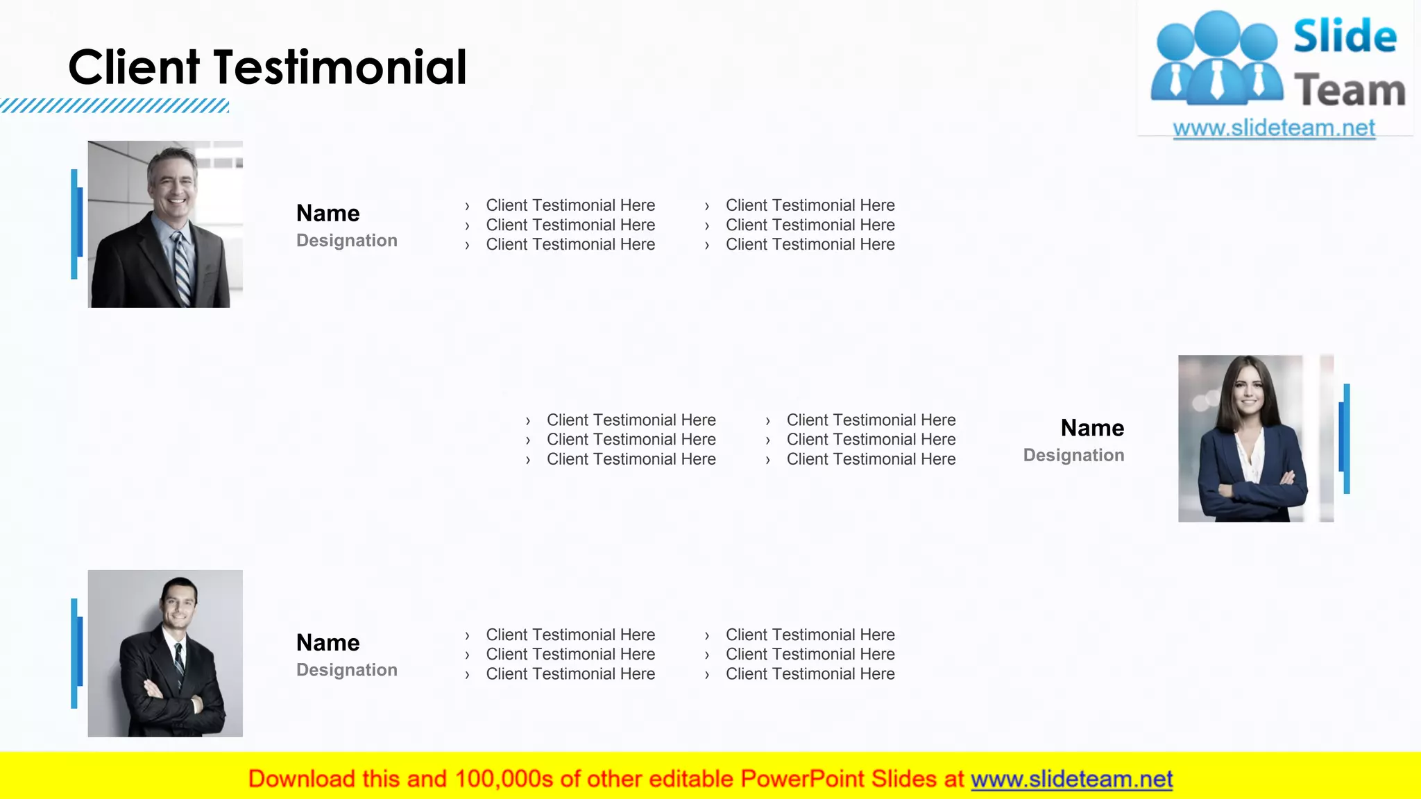 Client Testimonial
15
› Client Testimonial Here
› Client Testimonial Here
› Client Testimonial Here
› Client Testimonial Here
› Client Testimonial Here
› Client Testimonial Here
Name
Designation
› Client Testimonial Here
› Client Testimonial Here
› Client Testimonial Here
› Client Testimonial Here
› Client Testimonial Here
› Client Testimonial Here
Name
Designation
› Client Testimonial Here
› Client Testimonial Here
› Client Testimonial Here
› Client Testimonial Here
› Client Testimonial Here
› Client Testimonial Here
Name
Designation
This slide is 100% editable. Adapt it to your needs and capture your audience's attention.
 