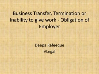 Business Transfer, Termination or
Inability to give work - Obligation of
Employer
Deepa Rafeeque
VLegal
 