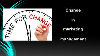 Change
In
marketing
management
 