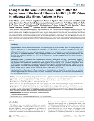 Changes in the Viral Distribution Pattern after the
Appearance of the Novel Influenza A H1N1 (pH1N1) Virus
in Influenza-Like Illness Patients in Peru
Victor Alberto Laguna-Torres1*, Jorge Gomez2, Patricia V. Aguilar1, Julia S. Ampuero1, Cesar Munayco2,
                                       ´
Vıctor Ocana , Juan Perez , Marıa E. Gamero1, Juan Carlos Arrasco2, Irmia Paz4, Edward Chavez5, Rollin
 ´         ˜ 3
                     ´    1
                                ´                                                          ´
Cruz6, Jaime Chavez7, Silvia Mendocilla8, Elizabeth Gomez9, Juana Antigoni10, Sofıa Gonzalez11, Cesar
                                                                                   ´
Tejada12, Gerardo Chowell13,14, Tadeusz J. Kochel1, the Peru Influenza working group"
                                                                                                      ´          ´                           ´
1 Virology Department, United States Naval Medical Research Center Detachment, Lima, Peru, 2 Direccion General de Epidemiologıa, Ministerio de Salud, Lima, Peru,              ´
          ´                                                                  ´                                       ´                ´
3 Direccion Regional de Salud de Piura, Ministerio de Salud, Piura, Peru, 4 Universidad Nacional de San Agustın, Arequipa, Peru, 5 Centro Me        ´dico Militar 32o Brigada de
        ´        ´rcito, Trujillo, Peru, 6 Jefatura de Salud del Eje
Infanterıa del Eje                    ´                            ´rcito del Peru, Lima, Peru, 7 Direccion Regional de Salud del Callao, Gerencia Regional de Salud del Callao,
                                                                                 ´            ´          ´
            ´                                    ´                                                ´          ´
Lima, Peru, 8 Hospital Daniel Alcides Carrion del Callao, Ministerio de Salud, Callao, Peru, 9 Direccion Regional de Salud de Puno, Ministerio de Salud, Puno, Peru,           ´
                                                                          ´
10 Hospital Nacional Edgardo Rebagliati Martins, EsSalud, Lima, Peru, 11 Centro Me        ´dico Naval, Marina de Guerra Del Peru, Callao, Peru, 12 Hospital Santa Rosa de Lima,
                                                                                                                                ´              ´
                                  ´
Ministerio de Salud, Lima, Peru, 13 Mathematical and Computational Modeling Sciences Center, School of Human Evolution and Social Change, Arizona State University,
Tempe, Arizona, United States of America, 14 Division of Population Studies, Fogarty International Center, National Institutes of Health, Bethesda, Maryland, United States
of America



     Abstract
     Background: We describe the temporal variation in viral agents detected in influenza like illness (ILI) patients before and
     after the appearance of the ongoing pandemic influenza A (H1N1) (pH1N1) in Peru between 4-January and 13-July 2009.

     Methods: At the health centers, one oropharyngeal swab was obtained for viral isolation. From epidemiological week (EW) 1
     to 18, at the US Naval Medical Research Center Detachment (NMRCD) in Lima, the specimens were inoculated into four cell
     lines for virus isolation. In addition, from EW 19 to 28, the specimens were also analyzed by real time-polymerase-chain-
     reaction (rRT-PCR).

     Results: We enrolled 2,872 patients: 1,422 cases before the appearance of the pH1N1 virus, and 1,450 during the pandemic.
     Non-pH1N1 influenza A virus was the predominant viral strain circulating in Peru through (EW) 18, representing 57.8% of
     the confirmed cases; however, this predominance shifted to pH1N1 (51.5%) from EW 19–28. During this study period, most
     of pH1N1 cases were diagnosed in the capital city (Lima) followed by other cities including Cusco and Trujillo. In contrast,
     novel influenza cases were essentially absent in the tropical rain forest (jungle) cities during our study period. The city of
     Iquitos (Jungle) had the highest number of influenza B cases and only one pH1N1 case.

     Conclusions: The viral distribution in Peru changed upon the introduction of the pH1N1 virus compared to previous
     months. Although influenza A viruses continue to be the predominant viral pathogen, the pH1N1 virus predominated over
     the other influenza A viruses.

                                ´
   Citation: Laguna-Torres VA, Gomez J, Aguilar PV, Ampuero JS, Munayco C, et al. (2010) Changes in the Viral Distribution Pattern after the Appearance of the
   Novel Influenza A H1N1 (pH1N1) Virus in Influenza-Like Illness Patients in Peru. PLoS ONE 5(7): e11719. doi:10.1371/journal.pone.0011719
   Editor: Joel Mark Montgomery, U.S. Naval Medical Research Center Detachment/Centers for Disease Control, United States of America
   Received September 15, 2009; Accepted June 7, 2010; Published July 27, 2010
   This is an open-access article distributed under the terms of the Creative Commons Public Domain declaration which stipulates that, once placed in the public
   domain, this work may be freely reproduced, distributed, transmitted, modified, built upon, or otherwise used by anyone for any lawful purpose.
   Funding: The study was funded by the Ministry of Health of Peru and the United States Dpartment of Defense Global Emerging Infections Systems grant number
   10107_09_LI. The Naval Medical Research Center participation was under Protocol NMRCD.2002.0019 in compliance with all applicable federal regulations
   governing the protection of human subjects. This work was supported and funded by work unit number No. 62787A.873.H.B000. The funders had no role in study
   design, data collection and analysis, decision to publish, or preparation of the manuscript.
   Competing Interests: The authors have declared that no competing interests exist.
   * E-mail: alberto.laguna@med.navy.mil
   " Membership of the Peru Influenza working group is provided in the Acknowledgments.




Introduction                                                                               Influenza circulation in Peru has been detected throughout the
                                                                                           whole year during 2006 to 2008 [3] and within that period a total
  The influenza virus causes significant morbidity and mortality                           of 6,308 patients with influenza-like illness (ILI) were enrolled in
worldwide [1]. In 1998, a sentinel surveillance system of influenza                        this passive surveillance study. At least one respiratory virus was
and other respiratory viruses was established by the Ministry of                           isolated from 2,688 (42.6%) of the patients, with etiologies varying
Health (MoH) of Peru, and in 2006 the surveillance system’s                                by age and geographical region. Influenza A (25%) was the
coverage was expanded to include additional surveillance sites [2].                        predominant viral respiratory pathogen in the country; however,


        PLoS ONE | www.plosone.org                                                     1                                    July 2010 | Volume 5 | Issue 7 | e11719
 