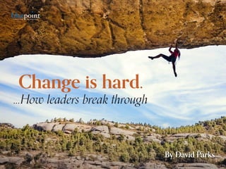 By David Parks
Change is hard.
...How leaders break through
 