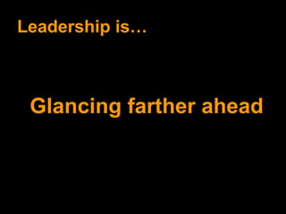 Leadership is… Glancing farther ahead 