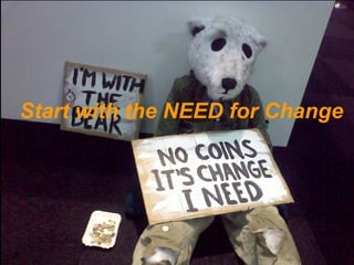 Start with the NEED for Change 