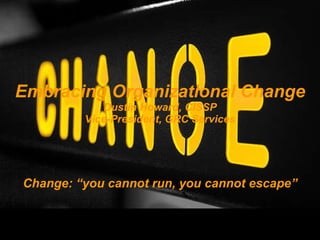 Embracing Organizational Change Dustin Howard, CISSP Vice-President, GRC Services Change: “you cannot run, you cannot escape” 