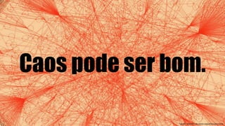 Caos pode ser bom.
*grafo retirado de www.raquelrecuero.com
 